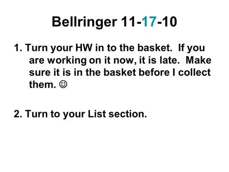 Bellringer 11-17-10 1. Turn your HW in to the basket. If you are working on it now, it is late. Make sure it is in the basket before I collect them. 2.