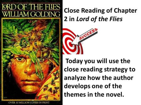 Close Reading of Chapter 2 in Lord of the Flies Today you will use the close reading strategy to analyze how the author develops one of the themes in the.