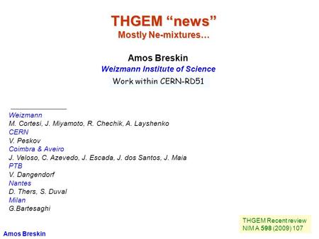 THGEM “news” Mostly Ne-mixtures… Weizmann M. Cortesi, J. Miyamoto, R. Chechik, A. Layshenko CERN V. Peskov Coimbra & Aveiro J. Veloso, C. Azevedo, J. Escada,