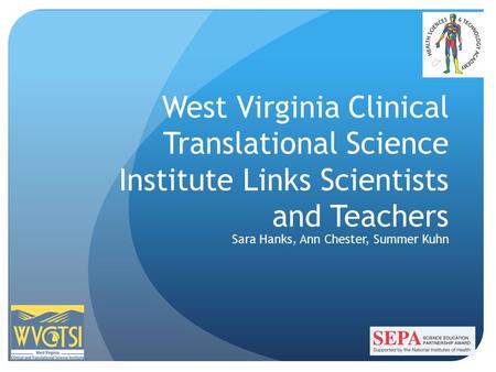 West Virginia Clinical Translational Science Institute Links Scientists and Teachers Sara Hanks, Ann Chester, Summer Kuhn.