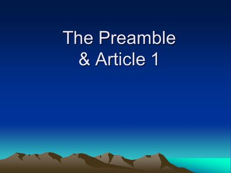 The Preamble & Article 1. The Preamble We the people of the United States In order to form a more perfect union Establish justice Insure domestic tranquility.