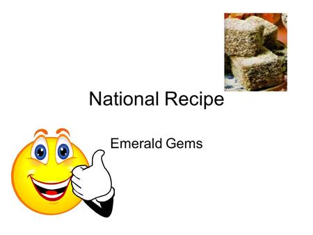 National Recipe Emerald Gems. Ingredients/Materials Ingredients: Kitchen Utensils Normal Fork Standard cake tin, 11 inches by 7 inches Cake Rack Greaseproof.