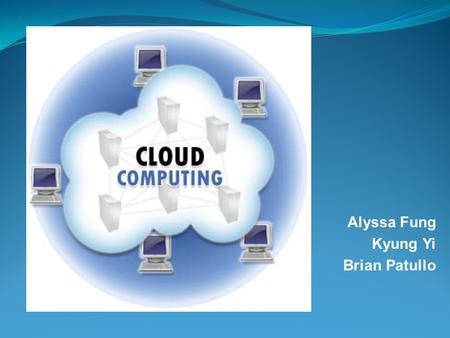 Alyssa Fung Kyung Yi Brian Patullo. Introduction Background of cloud computing implementation Cloud technology Fundamental problems of cloud computing.