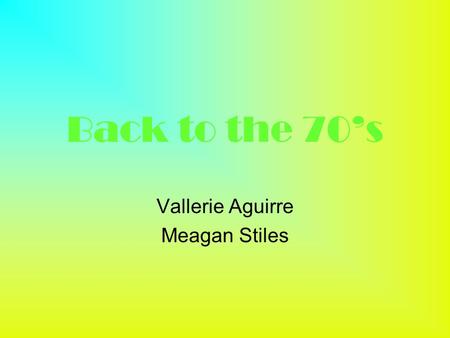 Back to the 70’s Vallerie Aguirre Meagan Stiles. Economy President: Richard M. Nixon Vice President: Spiro T.Agnew Population- 205,052,174 Life Expectancy-70.
