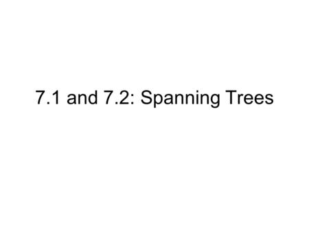 7.1 and 7.2: Spanning Trees. A network is a graph that is connected –The network must be a sub-graph of the original graph (its edges must come from the.
