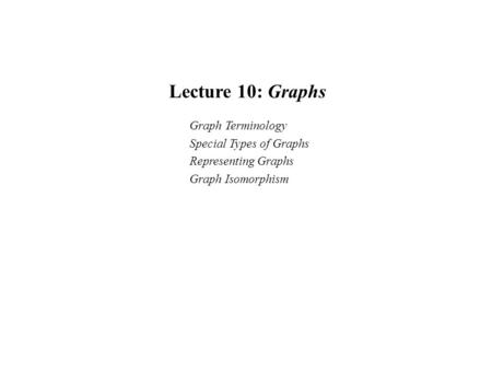 Lecture 10: Graphs Graph Terminology Special Types of Graphs