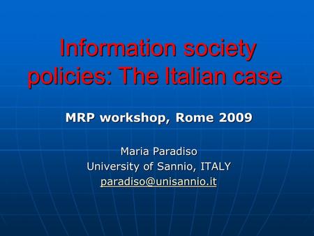 Information society policies: The Italian case MRP workshop, Rome 2009 Maria Paradiso University of Sannio, ITALY
