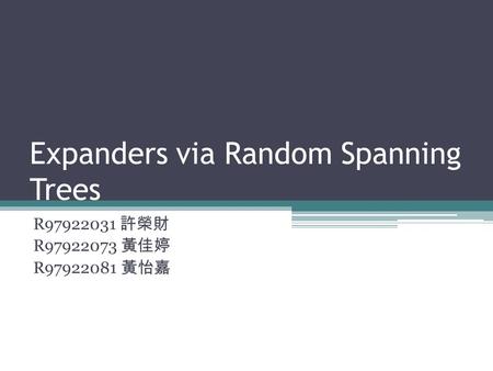 Expanders via Random Spanning Trees R97922031 許榮財 R97922073 黃佳婷 R97922081 黃怡嘉.