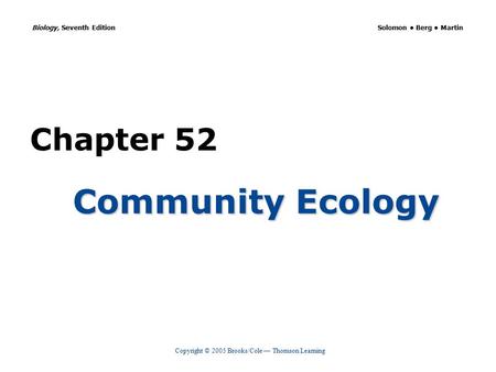 Copyright © 2005 Brooks/Cole — Thomson Learning Biology, Seventh Edition Solomon Berg Martin Chapter 52 Community Ecology.