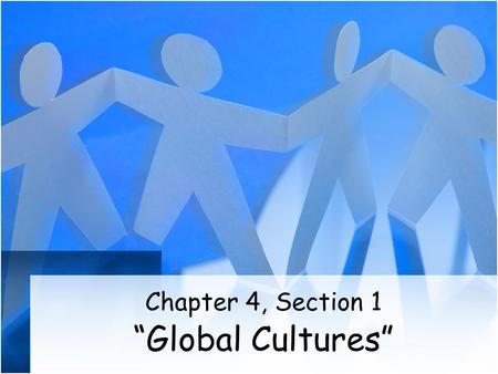 Chapter 4, Section 1 “Global Cultures”.