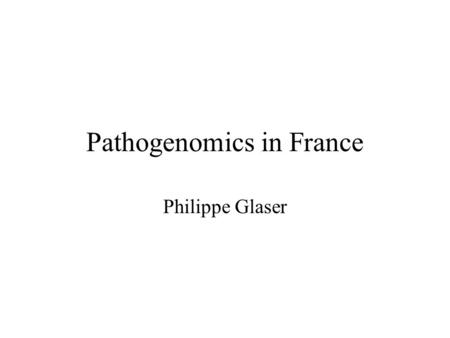Pathogenomics in France Philippe Glaser. Administrative situation Creation of the ANR (Agence National pour la Recherche) - National Research Agency –Delay.