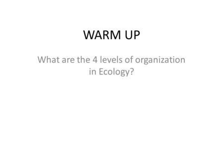 What are the 4 levels of organization in Ecology?