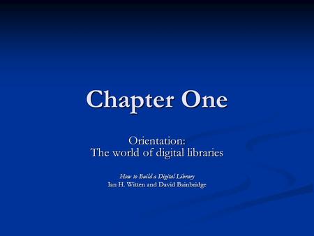Chapter One Orientation: The world of digital libraries How to Build a Digital Library Ian H. Witten and David Bainbridge.