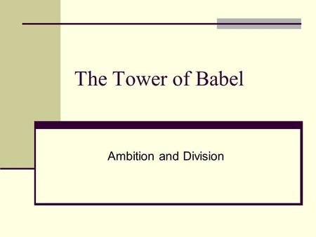 The Tower of Babel Ambition and Division. Background Genesis Chapters 1-10 Origin of people and earth Human nature Temptation Sibling rivalry Task fulfillment.