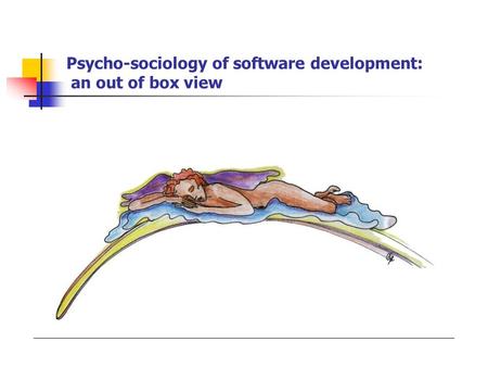 Psycho-sociology of software development: an out of box view.