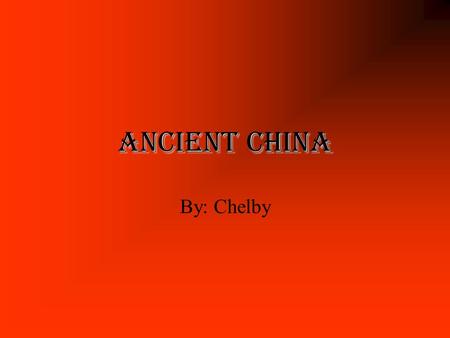 Ancient China By: Chelby Dragons The Chinese call themselves Descendants of the Dragon. The Chinese worship dragons. The emperors wore dragons on the.