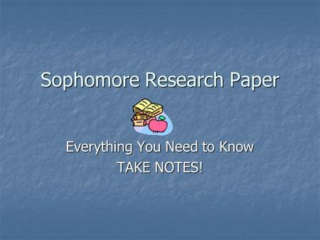 Sophomore Research Paper Everything You Need to Know TAKE NOTES!
