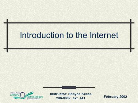 Instructor: Shayna Keces 236-0302, ext. 441 Introduction to the Internet February 2002.