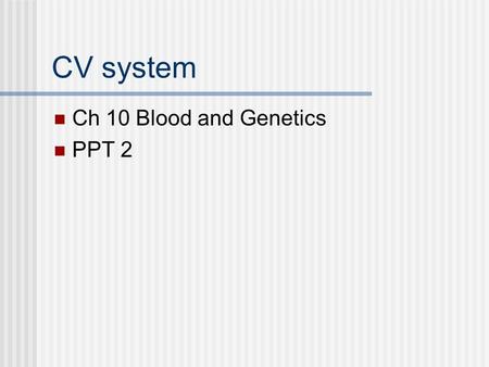 CV system Ch 10 Blood and Genetics PPT 2 Genetics Vocabulary Gene- inherited unit, determines traits Allele- copy of gene Dominant- allele, capital letter,