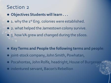 Section 2Section 2  Objectives Students will learn...  1. why the 1 st Eng. colonies were established.  2. what helped the Jamestown colony survive.