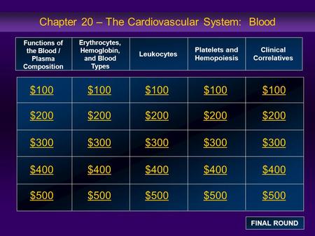Chapter 20 – The Cardiovascular System: Blood $100 $200 $300 $400 $500 $100$100$100 $200 $300 $400 $500 Functions of the Blood / Plasma Composition Erythrocytes,