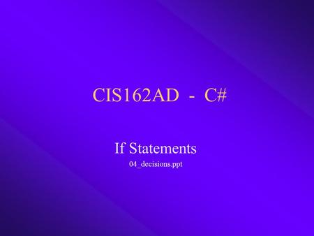 CIS162AD - C# If Statements 04_decisions.ppt. CIS162AD2 Overview of Topic  Pseudocode  Flow Control Structures  Flowcharting  If, If-Else  Nested.