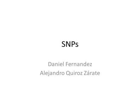 SNPs Daniel Fernandez Alejandro Quiroz Zárate. A SNP is defined as a single base change in a DNA sequence that occurs in a significant proportion (more.
