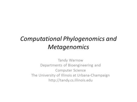 Computational Phylogenomics and Metagenomics Tandy Warnow Departments of Bioengineering and Computer Science The University of Illinois at Urbana-Champaign.