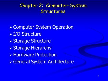 1 Chapter 2: Computer-System Structures  Computer System Operation  I/O Structure  Storage Structure  Storage Hierarchy  Hardware Protection  General.