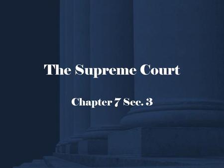The Supreme Court Chapter 7 Sec. 3. Learning Target #3 I can describe the powers of Supreme Court and how they have the ability to make law based on their.