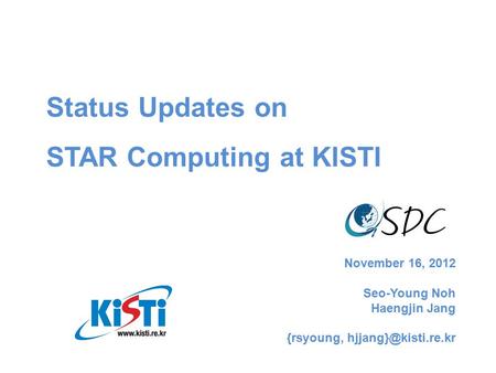 November 16, 2012 Seo-Young Noh Haengjin Jang {rsyoung, Status Updates on STAR Computing at KISTI.