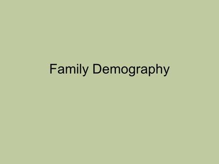 Family Demography. What is it? Qualities of and connections between family/household members –Marriage, Divorce, Remarriage, Cohabitation, Intergenerational.