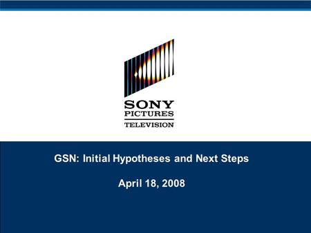 GSN: Initial Hypotheses and Next Steps April 18, 2008.