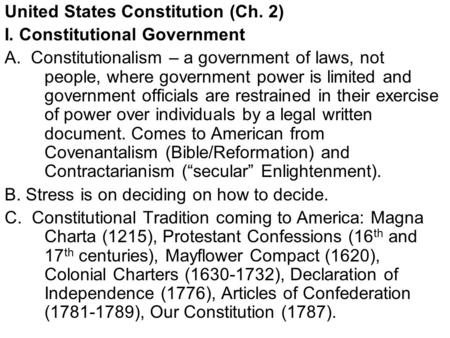 United States Constitution (Ch. 2) I. Constitutional Government A. Constitutionalism – a government of laws, not people, where government power is limited.