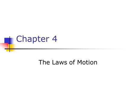 Chapter 4 The Laws of Motion. Classical Mechanics Describes the relationship between the motion of objects in our everyday world and the forces acting.