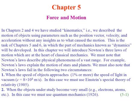 Chapter 5 Force and Motion In Chapters 2 and 4 we have studied “kinematics,” i.e., we described the motion of objects using parameters such as the position.
