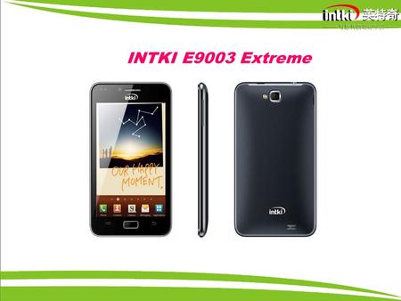 INTKI E9003 Extreme. CPU chipDual-core, 1.02GHz, High frequency PlatformMTK6517 Operating system Android 4.1 system Screen5 inch Full HD capacitive screen.
