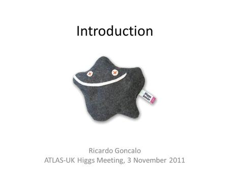 Introduction Ricardo Goncalo ATLAS-UK Higgs Meeting, 3 November 2011.