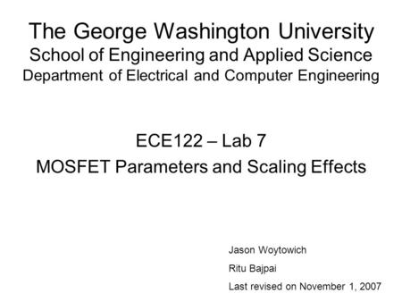 The George Washington University School of Engineering and Applied Science Department of Electrical and Computer Engineering ECE122 – Lab 7 MOSFET Parameters.