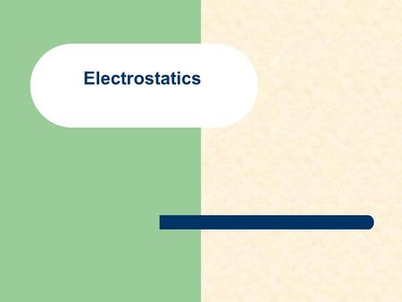 Electrostatics. ELECTROSTATICS Electricity at rest.