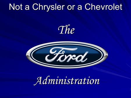 Not a Chrysler or a Chevrolet The Administration.