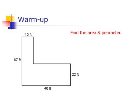 Warm-up Find the area & perimeter.. Warm-up Agenda Homework Review Section 1-4 (finish) Section 1-5 Homework/Take Home Mini-Quiz Quiz tomorrow 1-1 through.