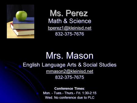 Ms. Perez Math & Science 832-375-7676 Mrs. Mason English Language Arts & Social Studies 832-375-7675 Conference.