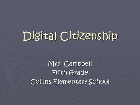 Digital Citizenship Mrs. Campbell Fifth Grade Collins Elementary School.