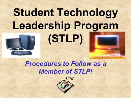 Student Technology Leadership Program (STLP) Procedures to Follow as a Member of STLP!