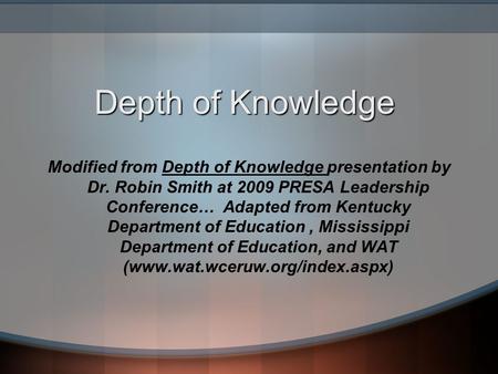 Modified from Depth of Knowledge presentation by Dr. Robin Smith at 2009 PRESA Leadership Conference… Adapted from Kentucky Department of Education, Mississippi.