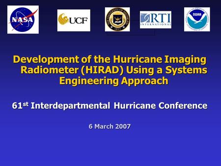 Development of the Hurricane Imaging Radiometer (HIRAD) Using a Systems Engineering Approach 61 st Interdepartmental Hurricane Conference 6 March 2007.