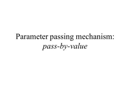 Parameter passing mechanism: pass-by-value. Introduction In the last webpage, we discussed how to pass information to a method I have kept it (deliberately)