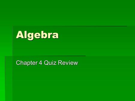 Algebra Chapter 4 Quiz Review.
