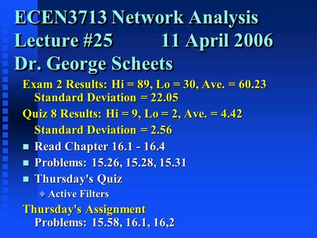 ECEN3713 Network Analysis Lecture #25 11 April 2006 Dr. George Scheets Exam 2 Results: Hi = 89, Lo = 30, Ave. = 60.23 Standard Deviation = 22.05 Quiz 8.